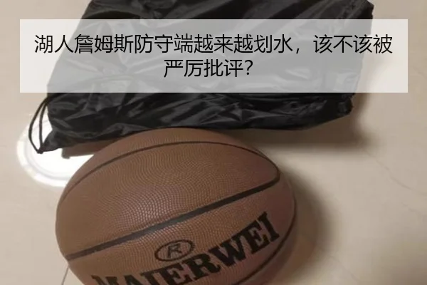 湖人詹姆斯防守端越来越划水，该不该被严厉批评？